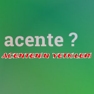 ACENTENİN YETKİLERİ