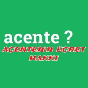 ACENTENİN ÜCRET TALEP ETME HAKKI